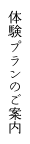 体験プランのご案内